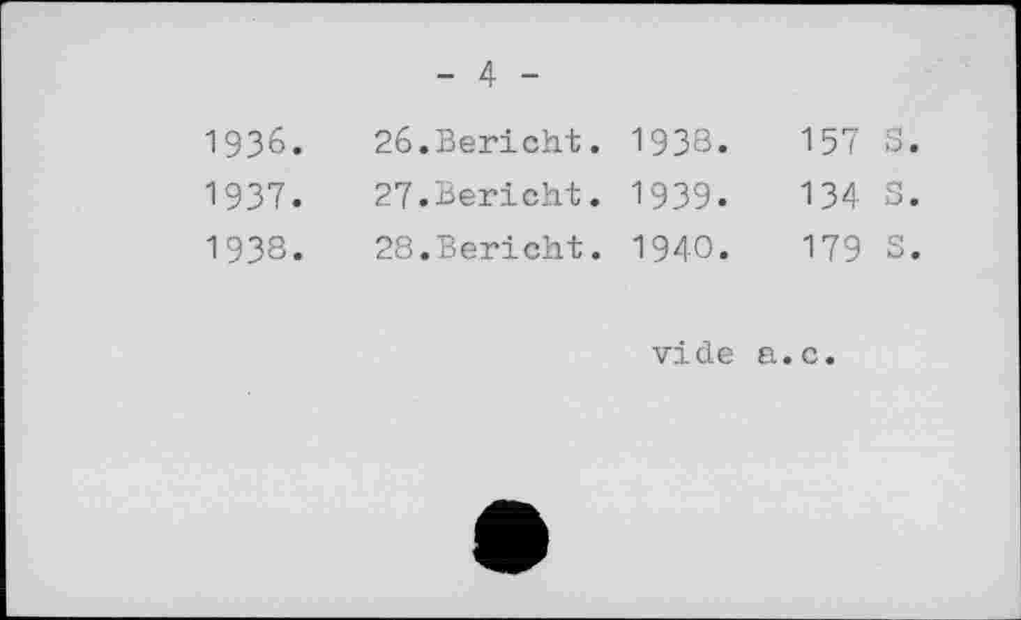 ﻿	- 4 -		
1936.	26.Bericht. 1938.	157	S.
1937.	27.Bericht. 1939.	134	S.
1938.	28.Bericht. 1940.	179	S.
vide а.с.